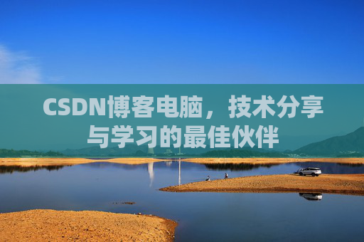 CSDN博客电脑，技术分享与学习的最佳伙伴
